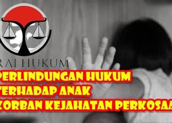PERLINDUNGAN HUKUM TERHADAP ANAK KORBAN KEJAHATAN PERKOSAAN