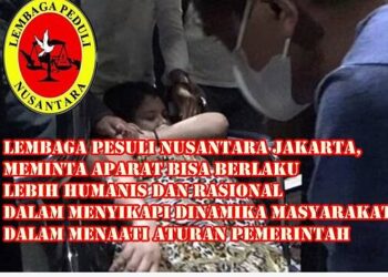 Lembaga Perduli Nusantara Jakarta, Meminta Aparat Bisa Berlaku Lebih Humanis dan Rasional Dalam Menyikapi Dinamika Masyarakat Dalam Menaati Aturan Pemerintah