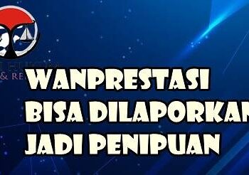 Wanprestasi Bisa Dilaporkan Jadi Penipuan