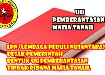 LPN (Lembaga Peduli Nusantara) Desak Pemerintah Bentuk UU Pemberantasan Tindak Pidana Mafia Tanah