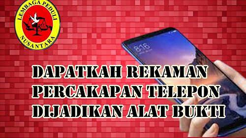 Dapatkah Rekaman Percakapan Telepon Dijadikan Alat Bukti